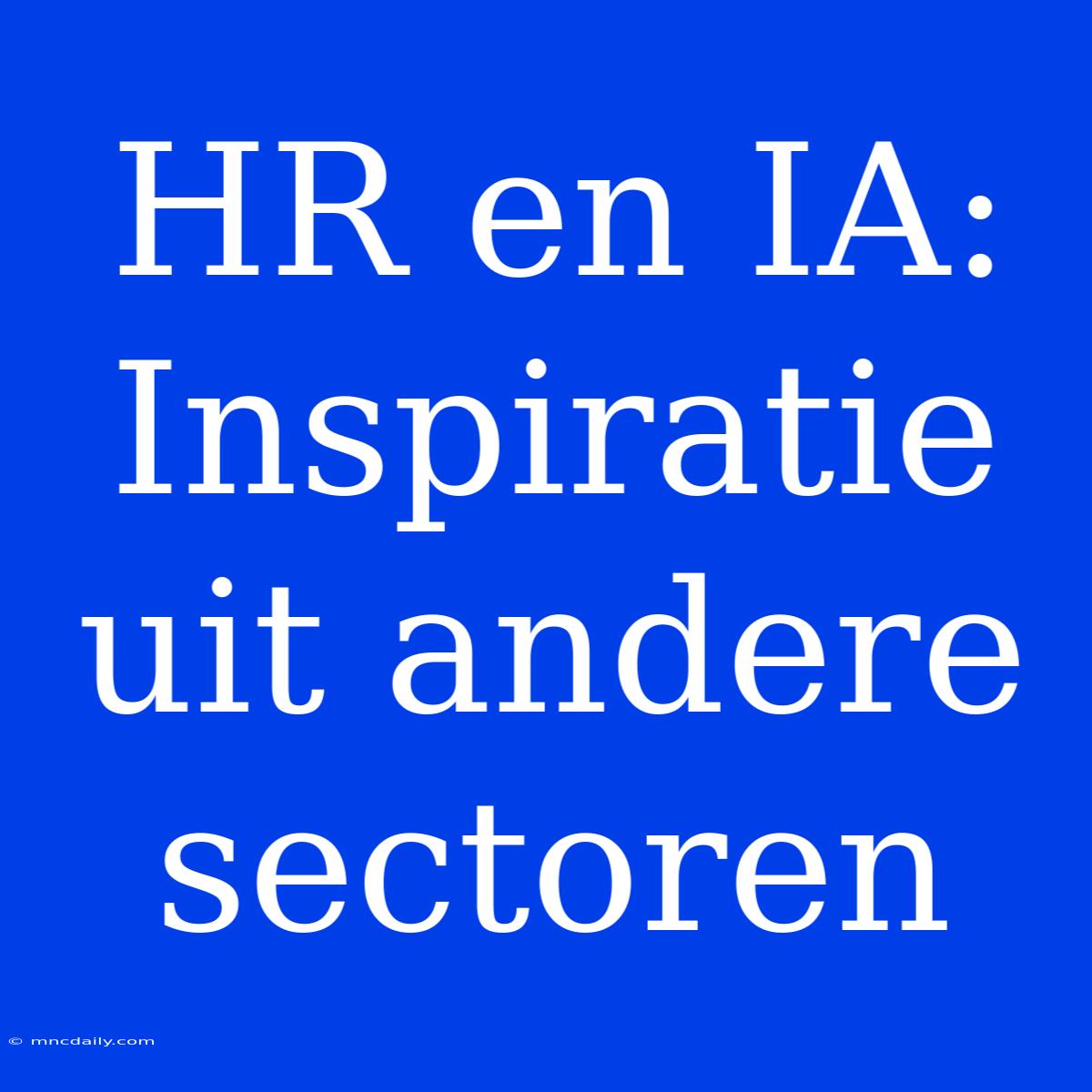 HR En IA: Inspiratie Uit Andere Sectoren