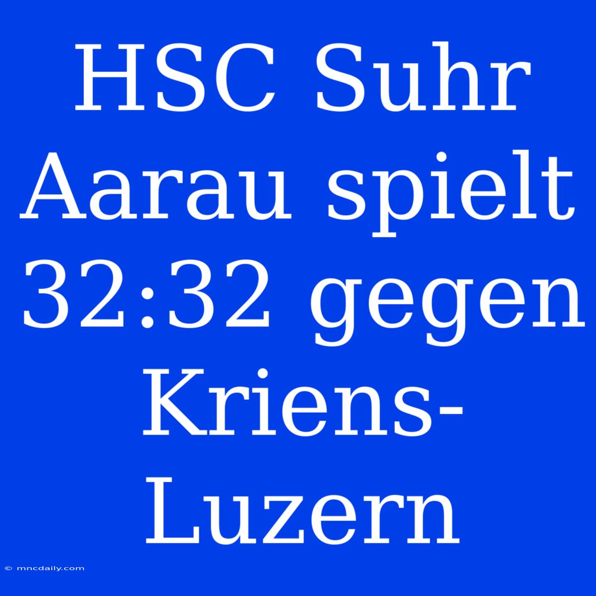 HSC Suhr Aarau Spielt 32:32 Gegen Kriens-Luzern