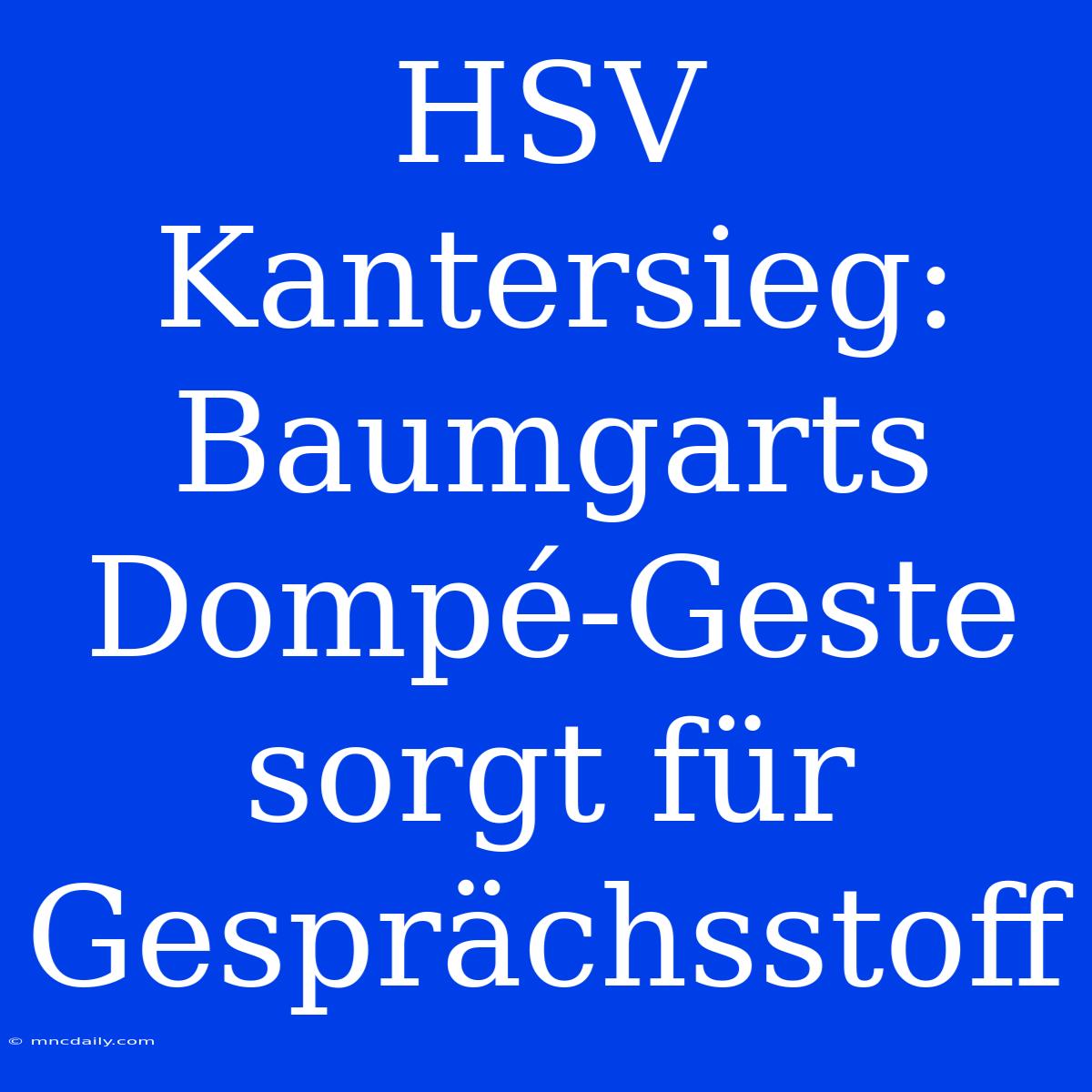 HSV Kantersieg: Baumgarts Dompé-Geste Sorgt Für Gesprächsstoff