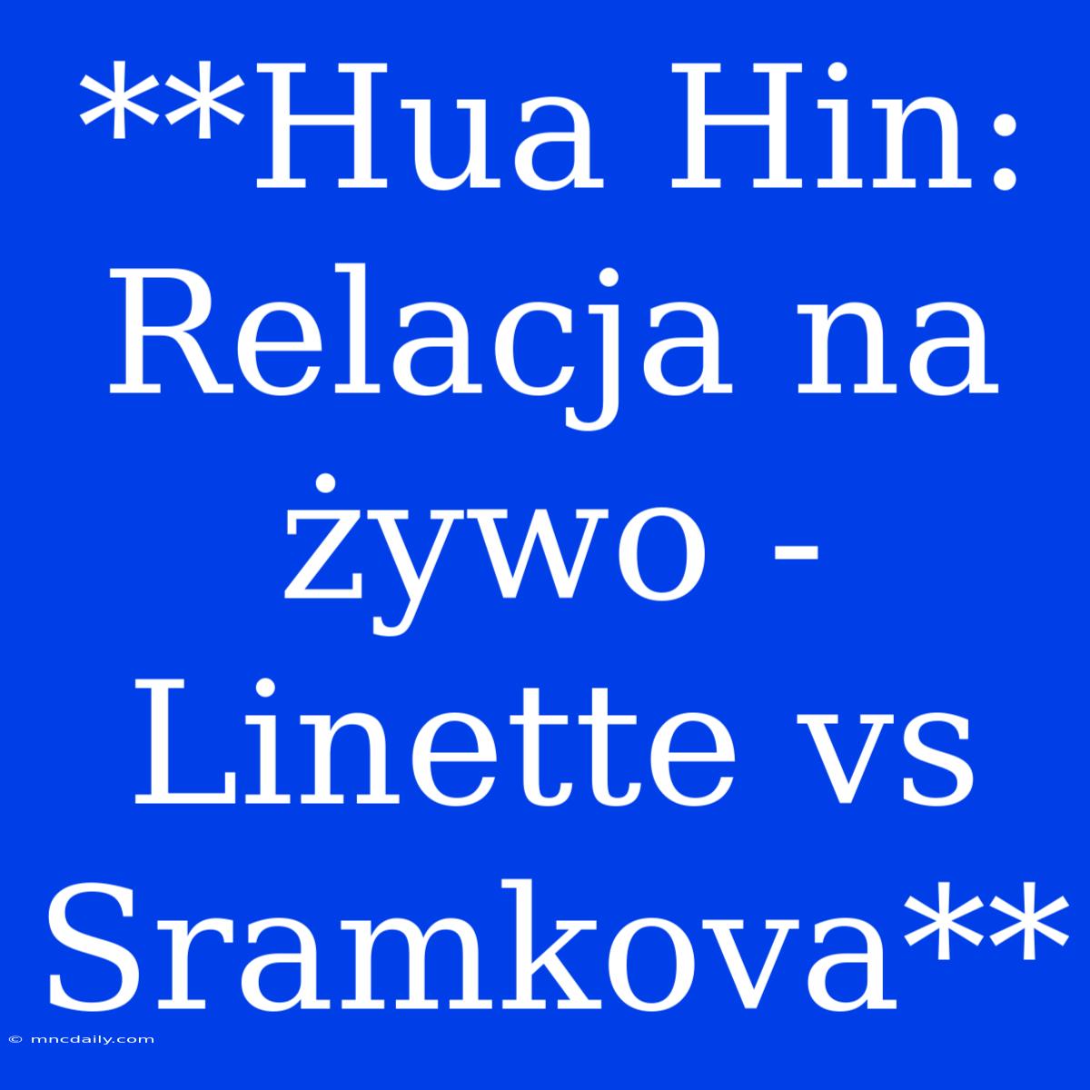 **Hua Hin: Relacja Na Żywo - Linette Vs Sramkova**