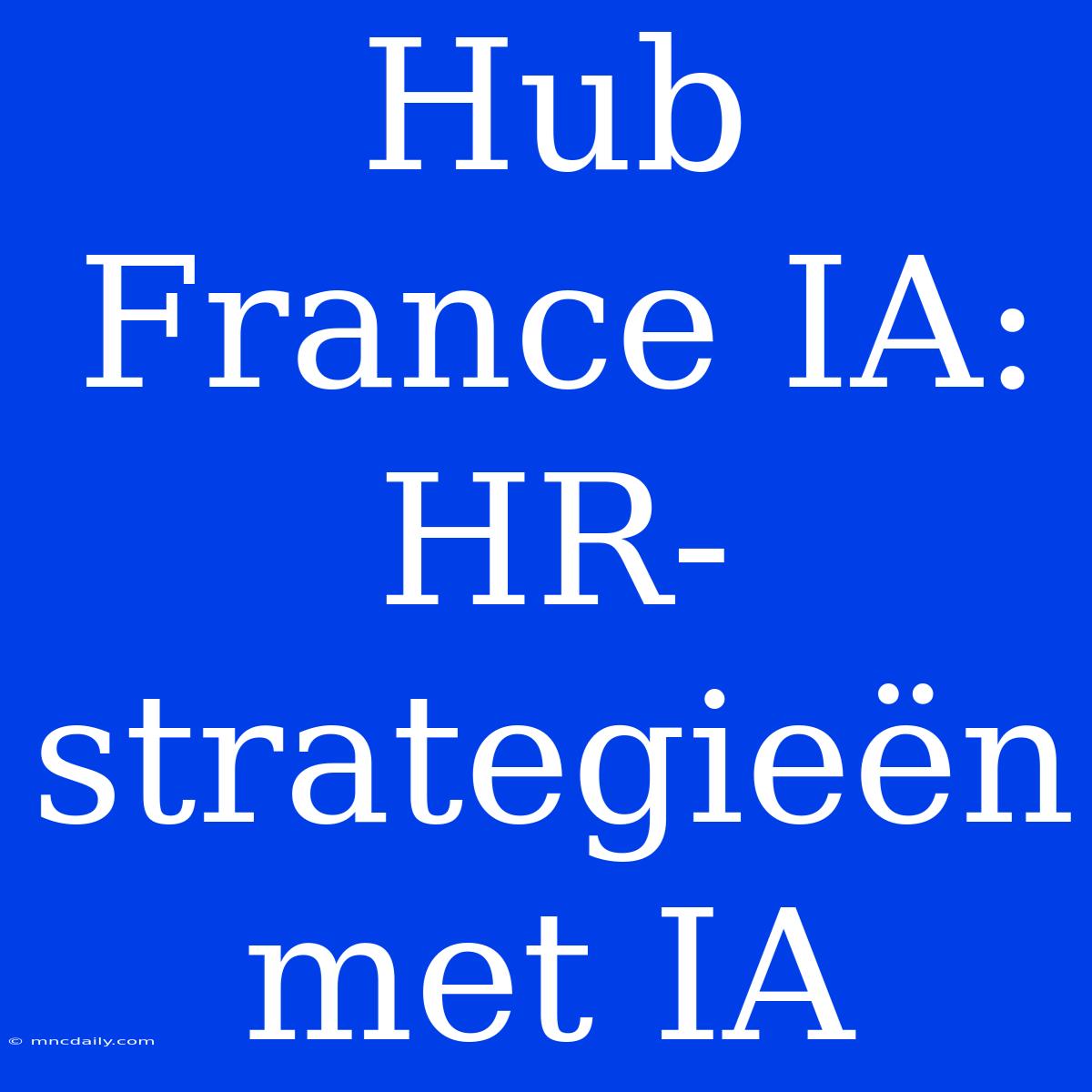 Hub France IA: HR-strategieën Met IA