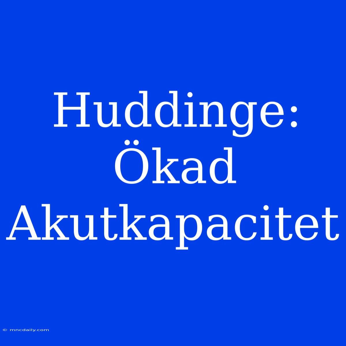 Huddinge: Ökad Akutkapacitet