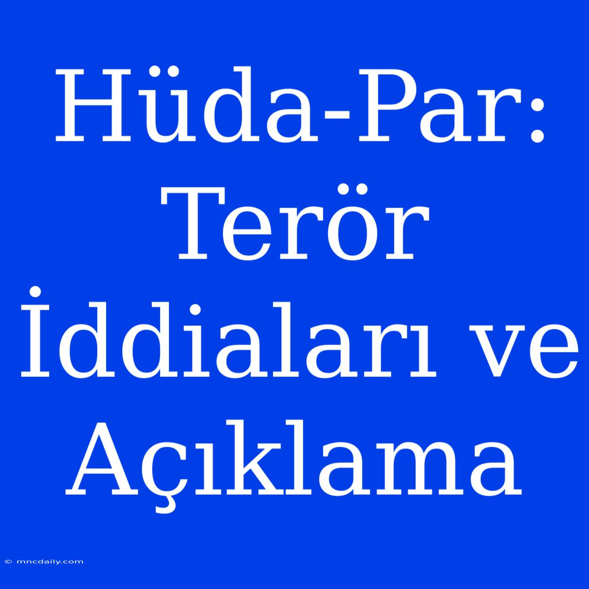 Hüda-Par: Terör İddiaları Ve Açıklama