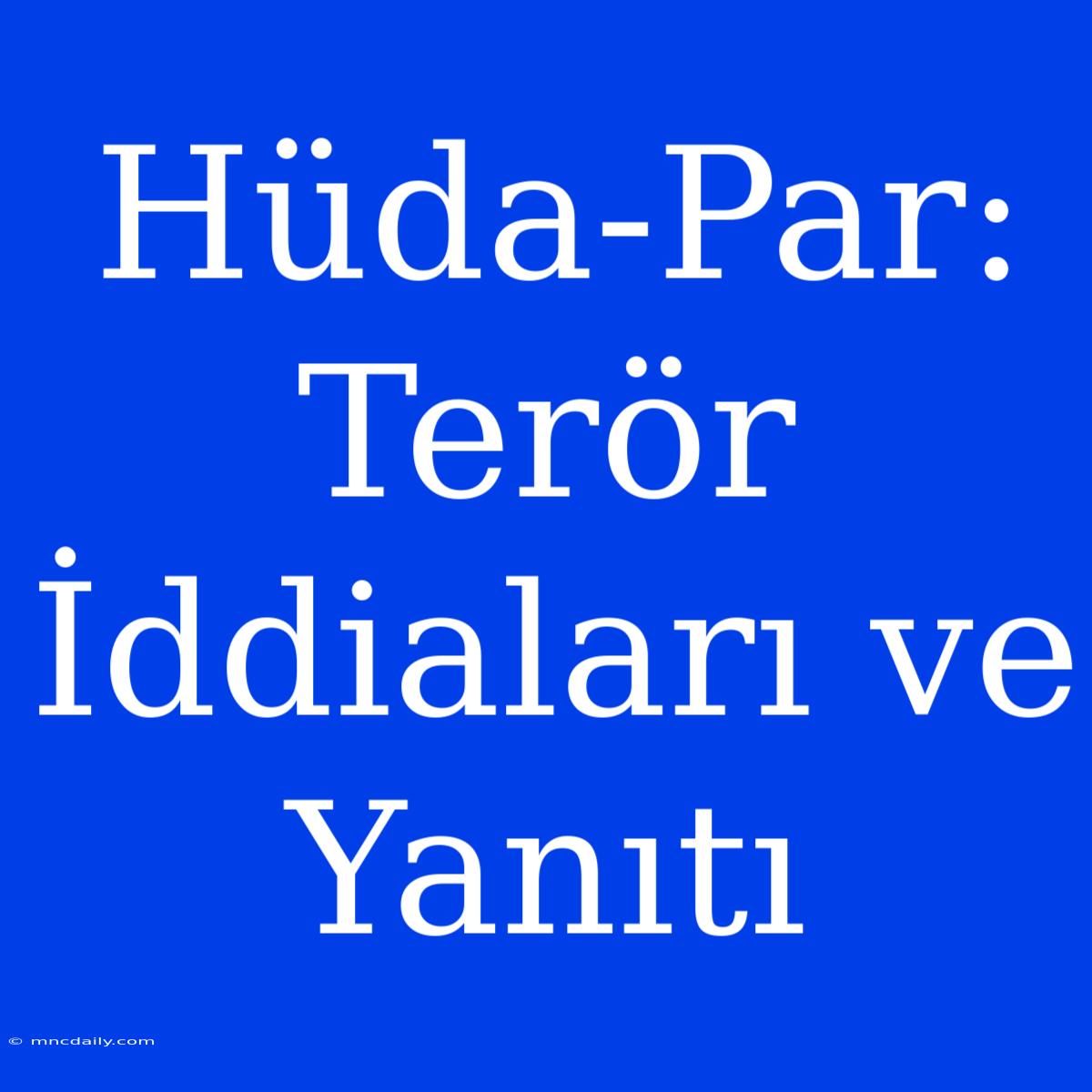 Hüda-Par: Terör İddiaları Ve Yanıtı