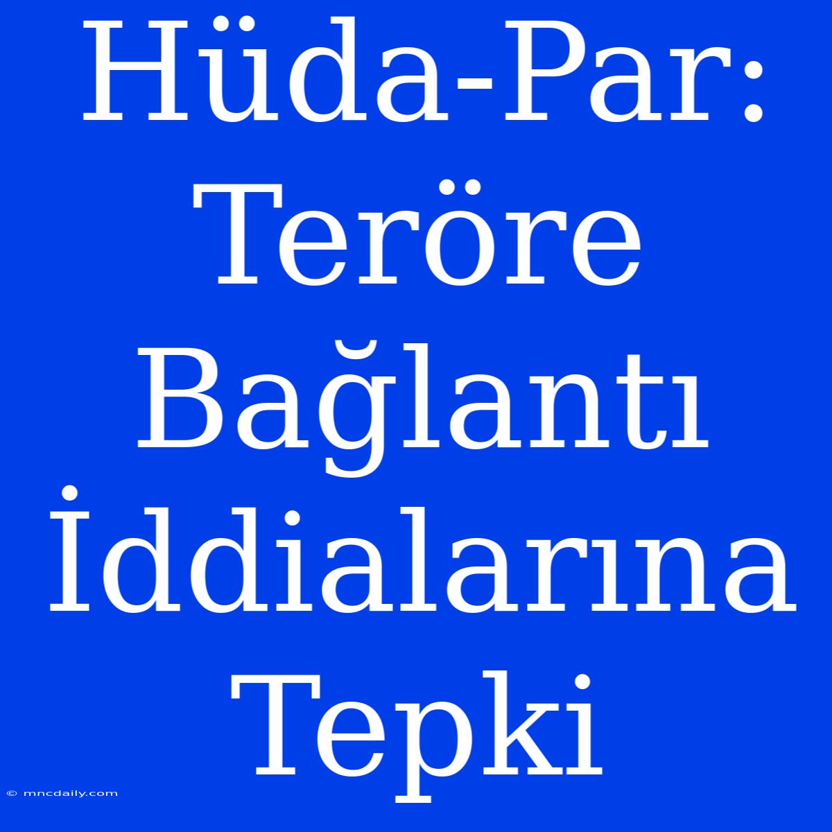 Hüda-Par: Teröre Bağlantı İddialarına Tepki