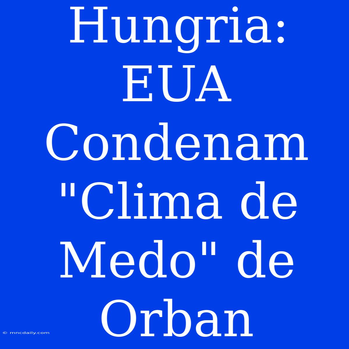 Hungria: EUA Condenam 