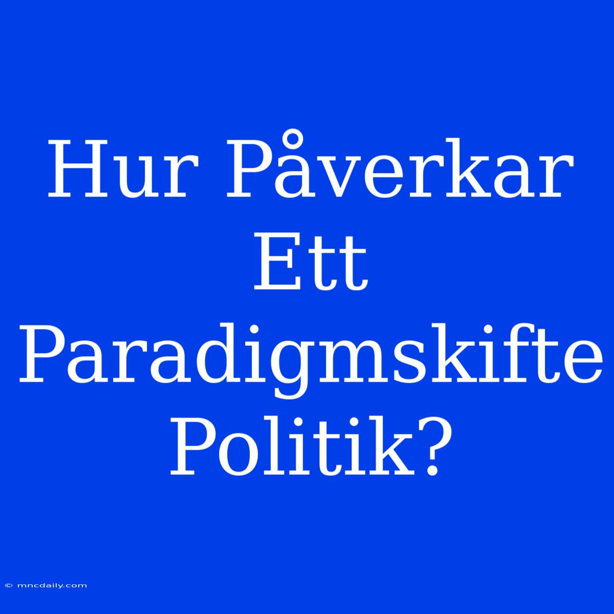 Hur Påverkar Ett Paradigmskifte Politik?