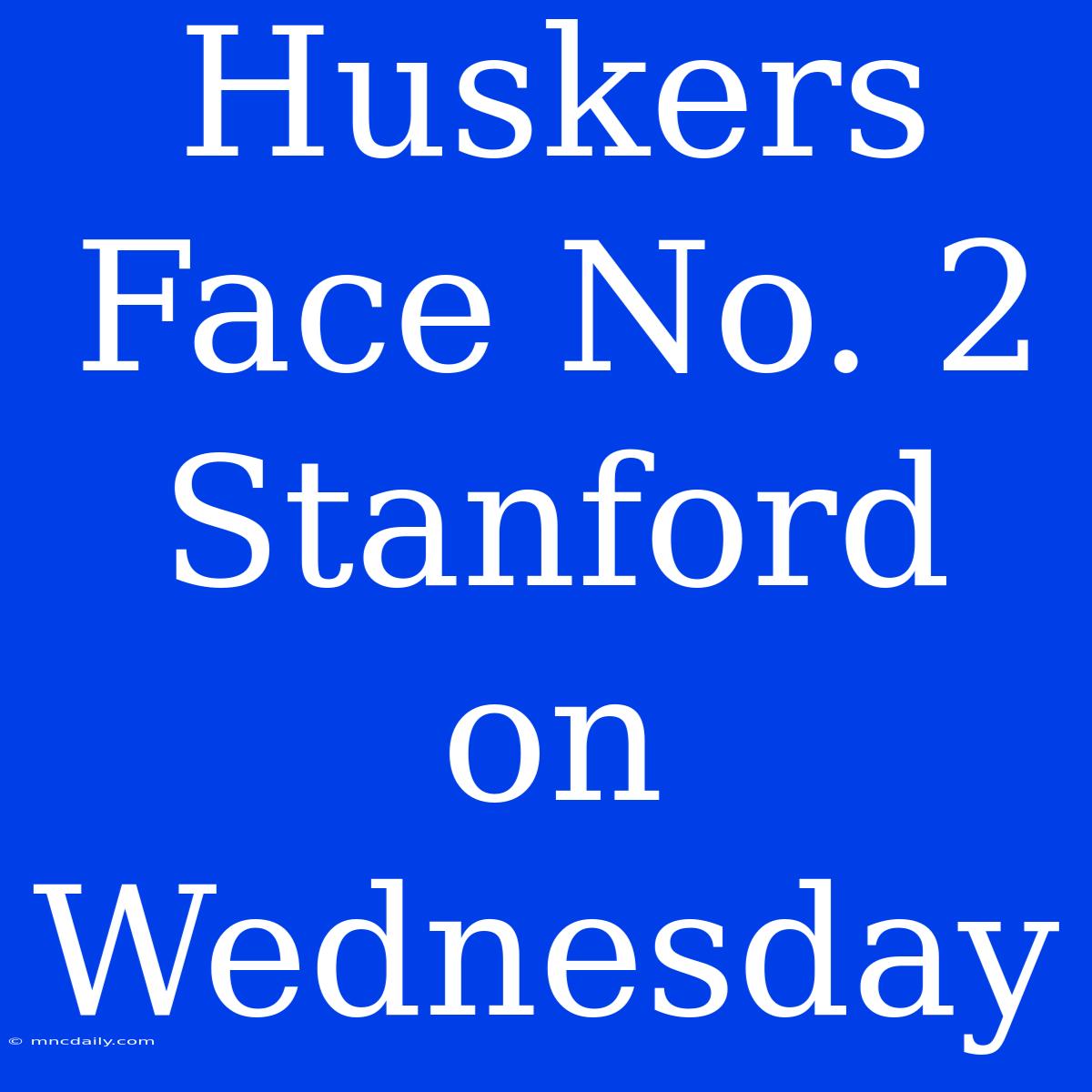 Huskers Face No. 2 Stanford On Wednesday