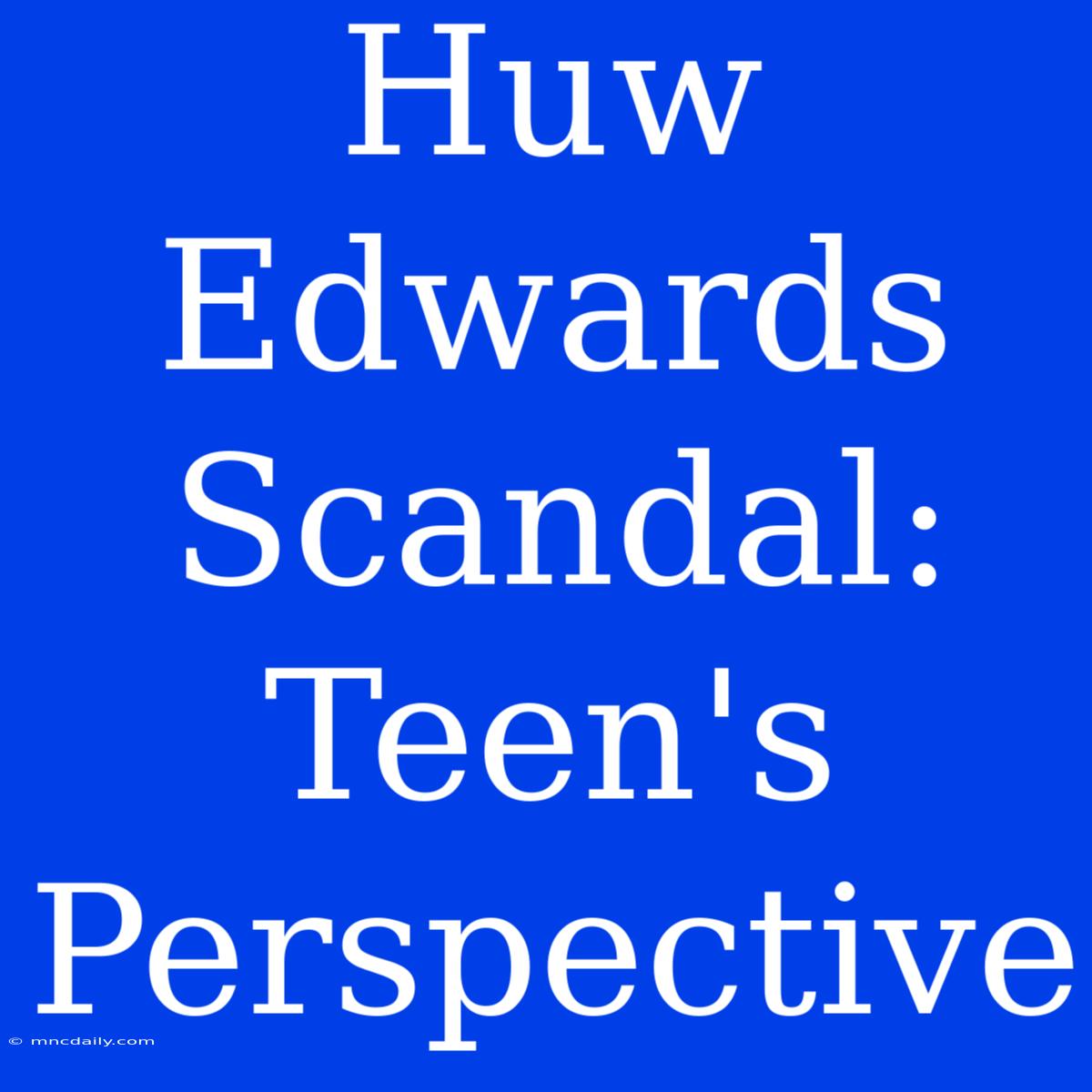 Huw Edwards Scandal: Teen's Perspective