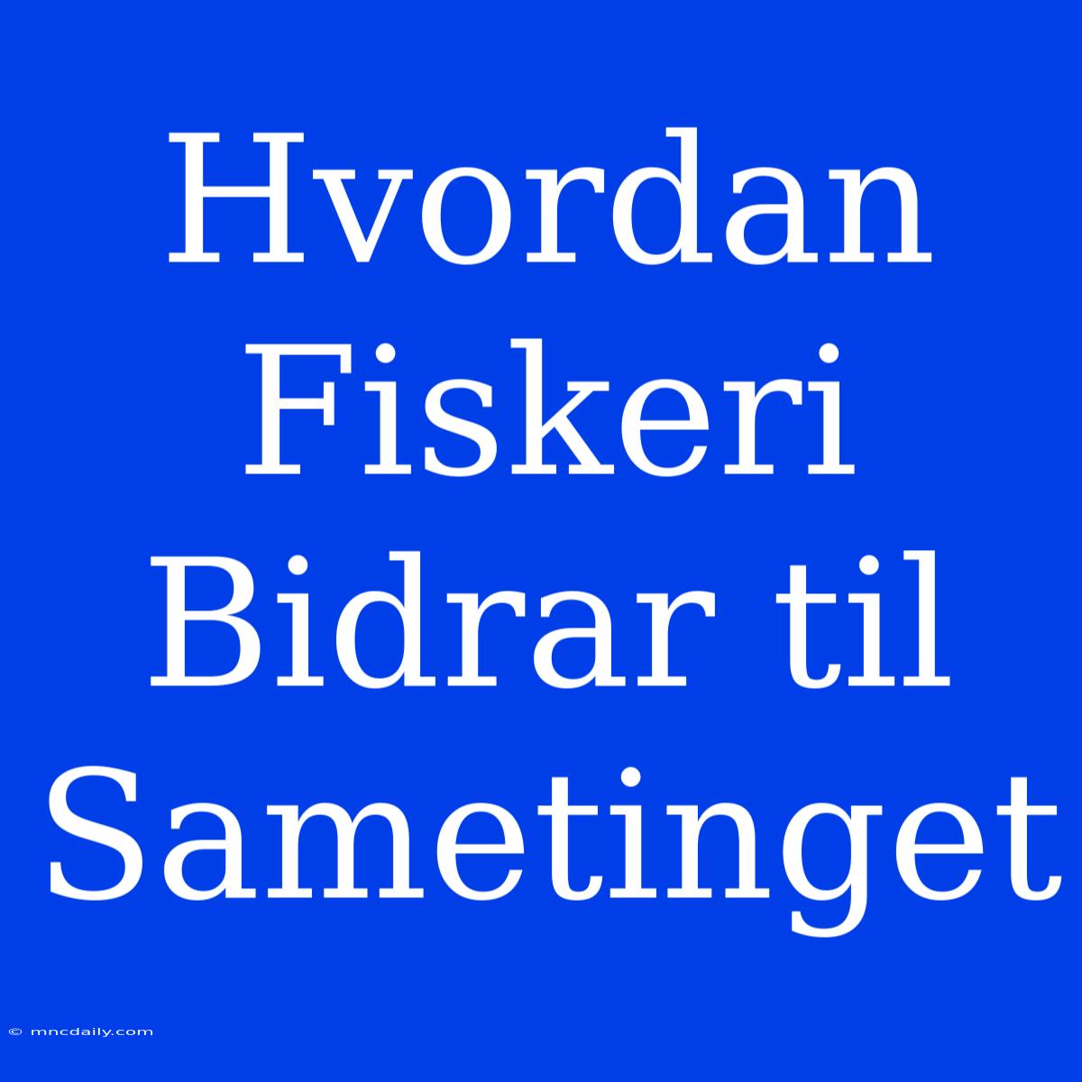 Hvordan Fiskeri Bidrar Til Sametinget