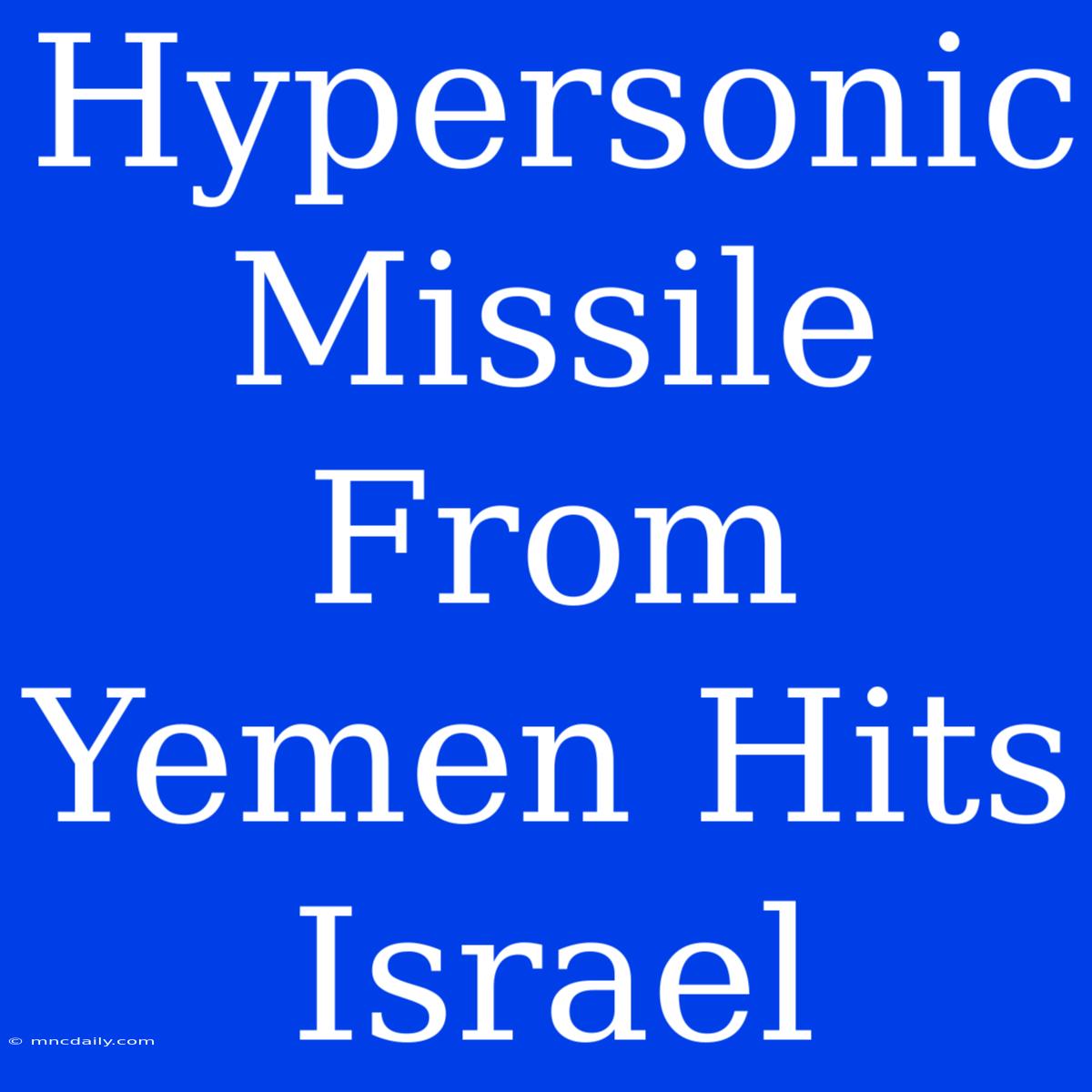 Hypersonic Missile From Yemen Hits Israel 