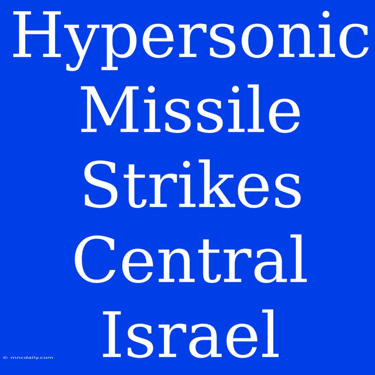 Hypersonic Missile Strikes Central Israel 