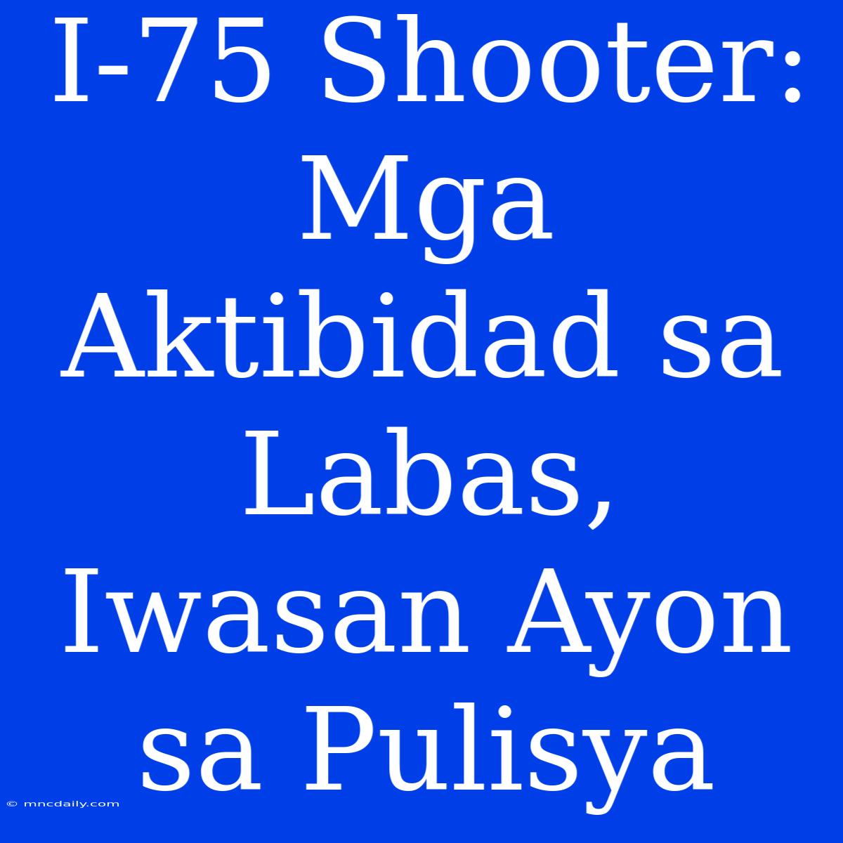 I-75 Shooter: Mga Aktibidad Sa Labas, Iwasan Ayon Sa Pulisya