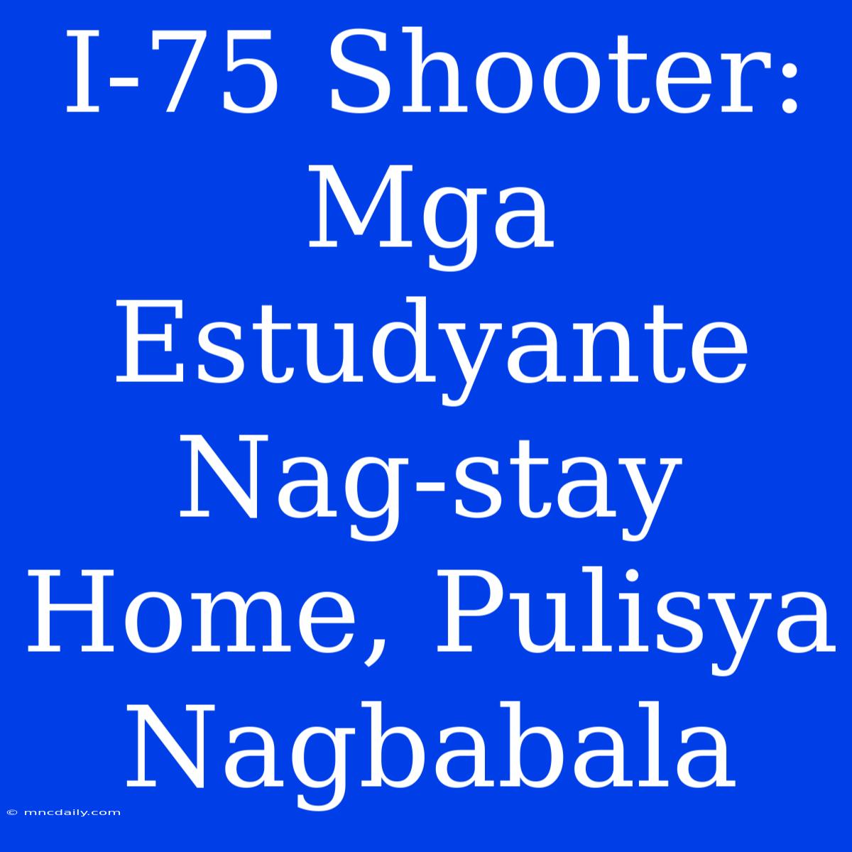 I-75 Shooter: Mga Estudyante Nag-stay Home, Pulisya Nagbabala