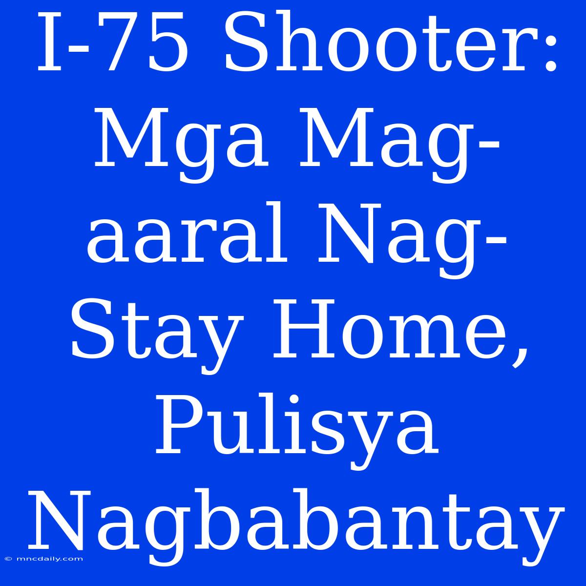 I-75 Shooter: Mga Mag-aaral Nag-Stay Home, Pulisya Nagbabantay