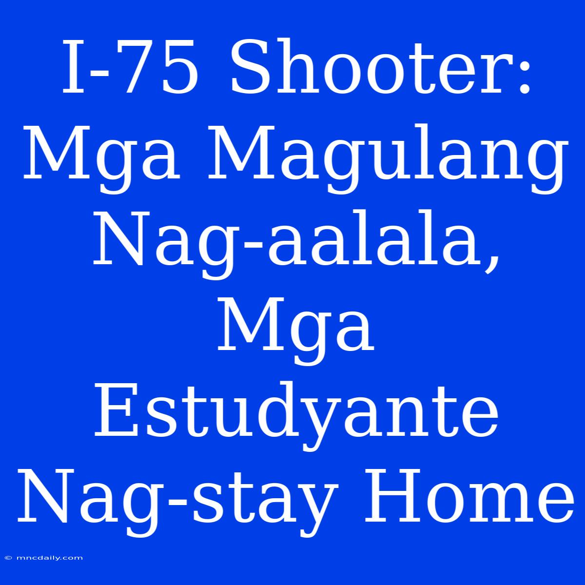 I-75 Shooter: Mga Magulang Nag-aalala, Mga Estudyante Nag-stay Home 