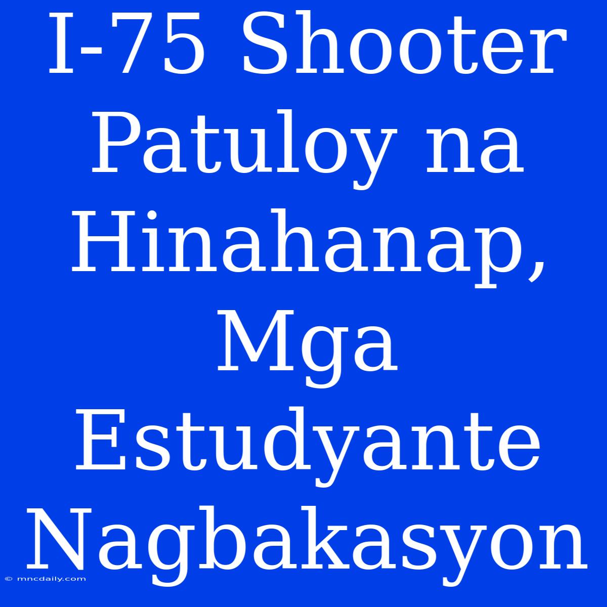 I-75 Shooter Patuloy Na Hinahanap, Mga Estudyante Nagbakasyon