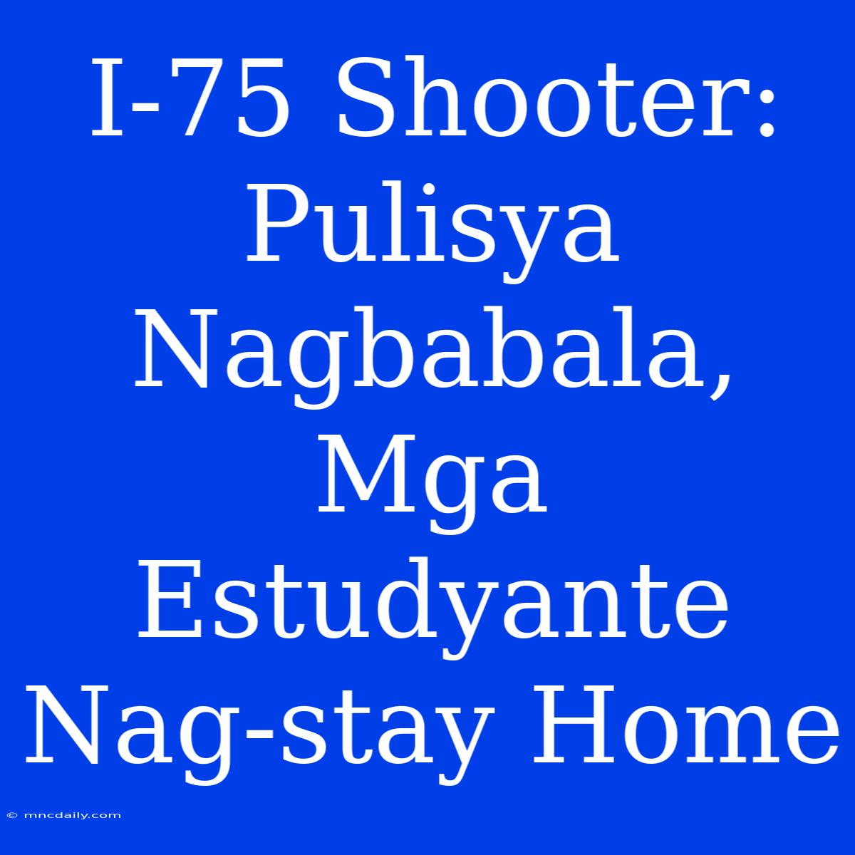 I-75 Shooter: Pulisya Nagbabala, Mga Estudyante Nag-stay Home