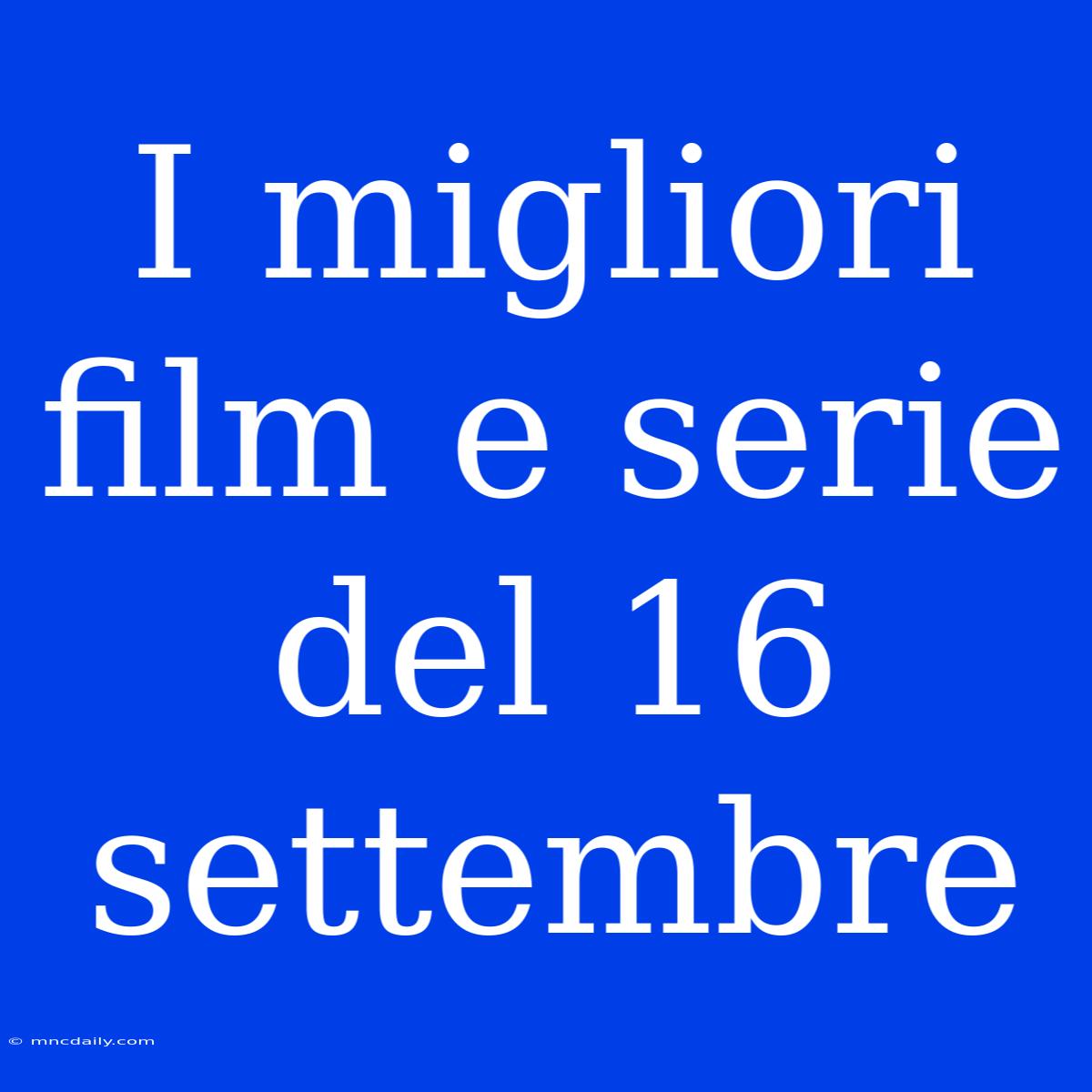 I Migliori Film E Serie Del 16 Settembre