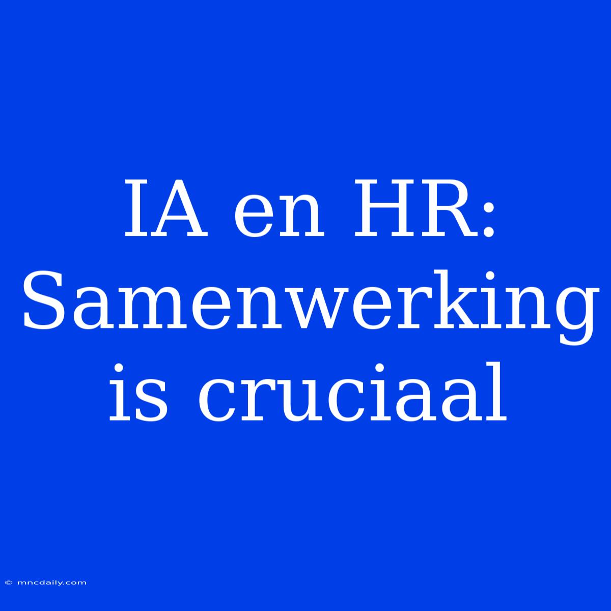 IA En HR: Samenwerking Is Cruciaal