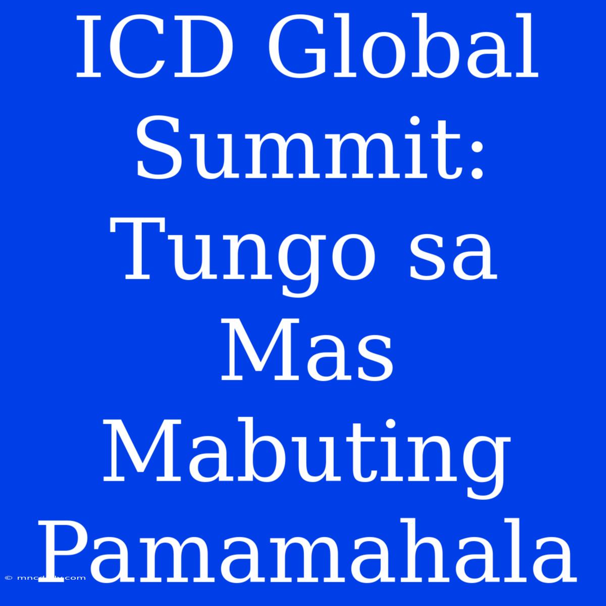 ICD Global Summit: Tungo Sa Mas Mabuting Pamamahala