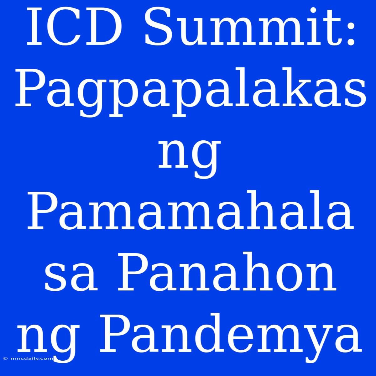 ICD Summit: Pagpapalakas Ng Pamamahala Sa Panahon Ng Pandemya