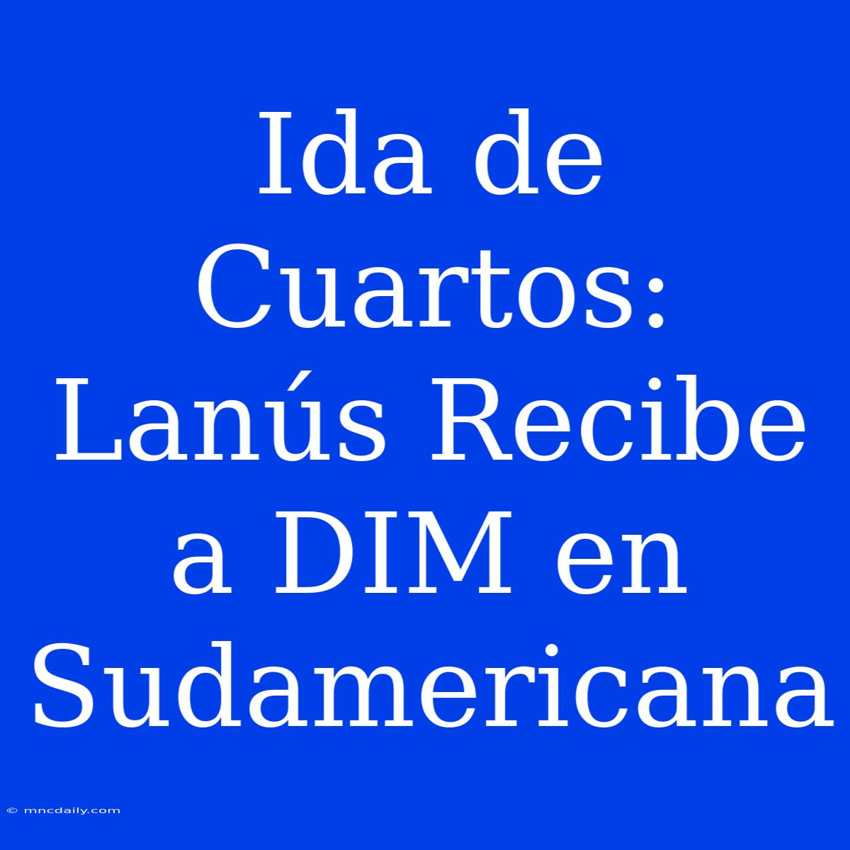 Ida De Cuartos: Lanús Recibe A DIM En Sudamericana