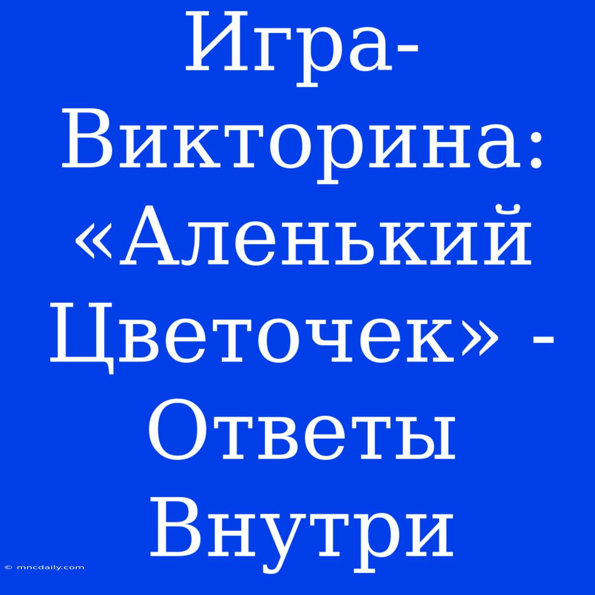 Игра-Викторина: «Аленький Цветочек» - Ответы Внутри