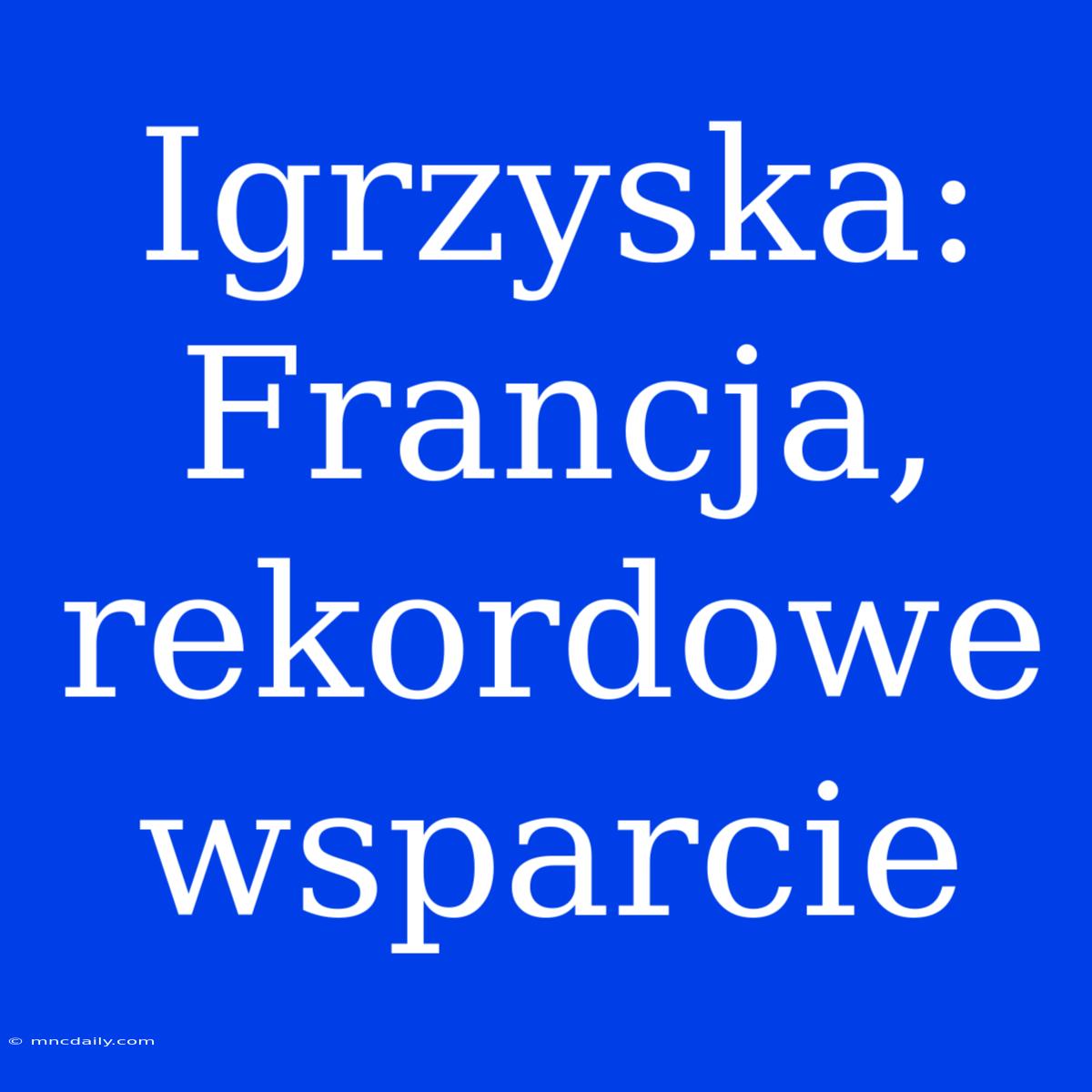 Igrzyska: Francja, Rekordowe Wsparcie