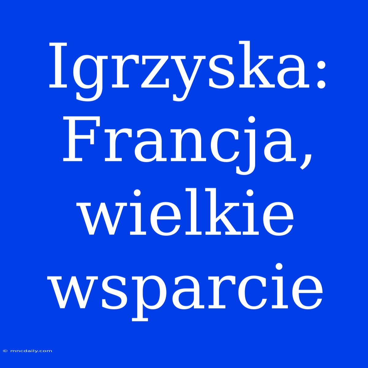 Igrzyska: Francja, Wielkie Wsparcie