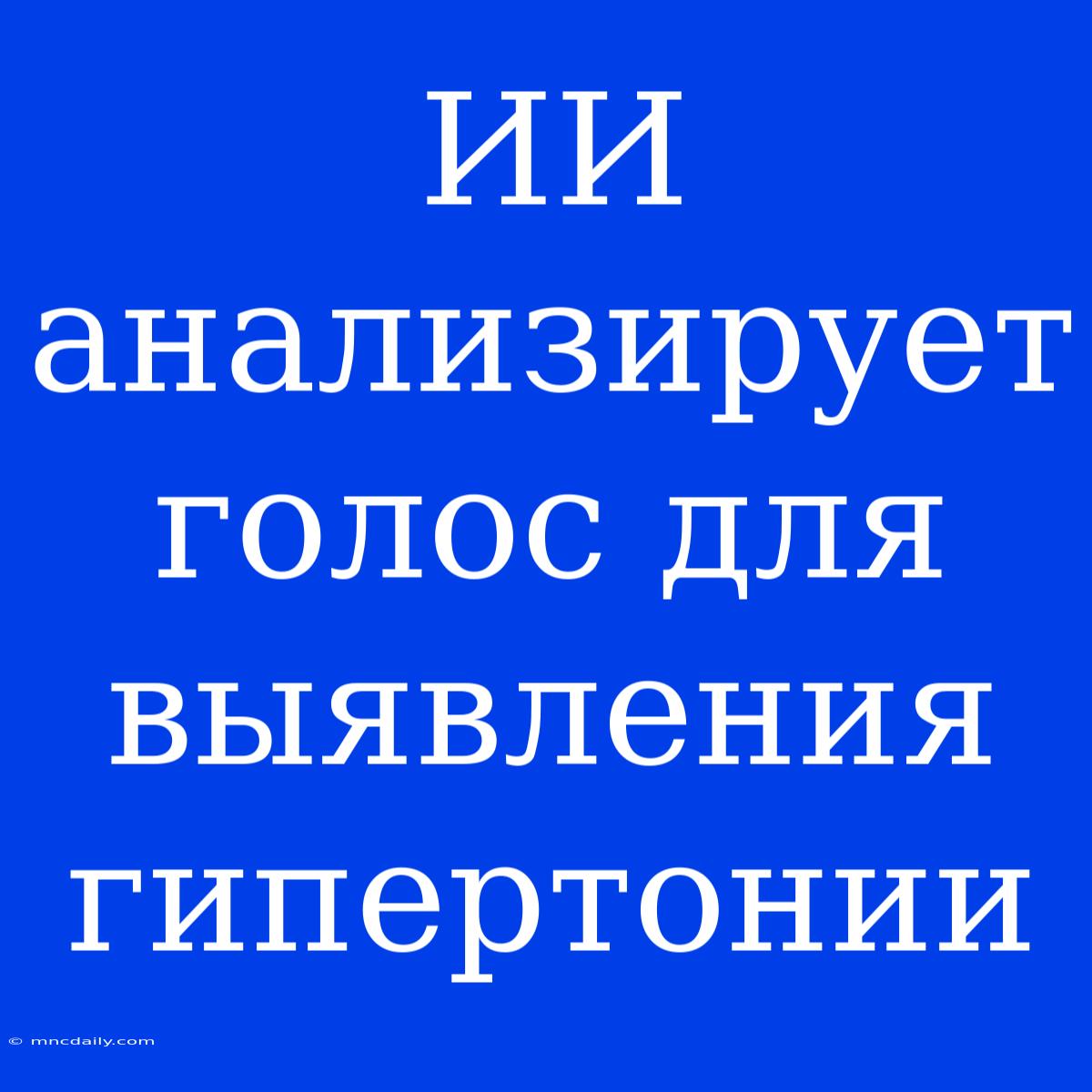 ИИ Анализирует Голос Для Выявления Гипертонии