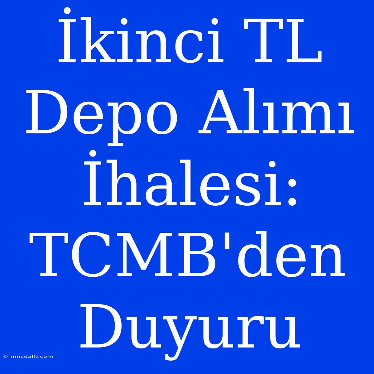 İkinci TL Depo Alımı İhalesi: TCMB'den Duyuru