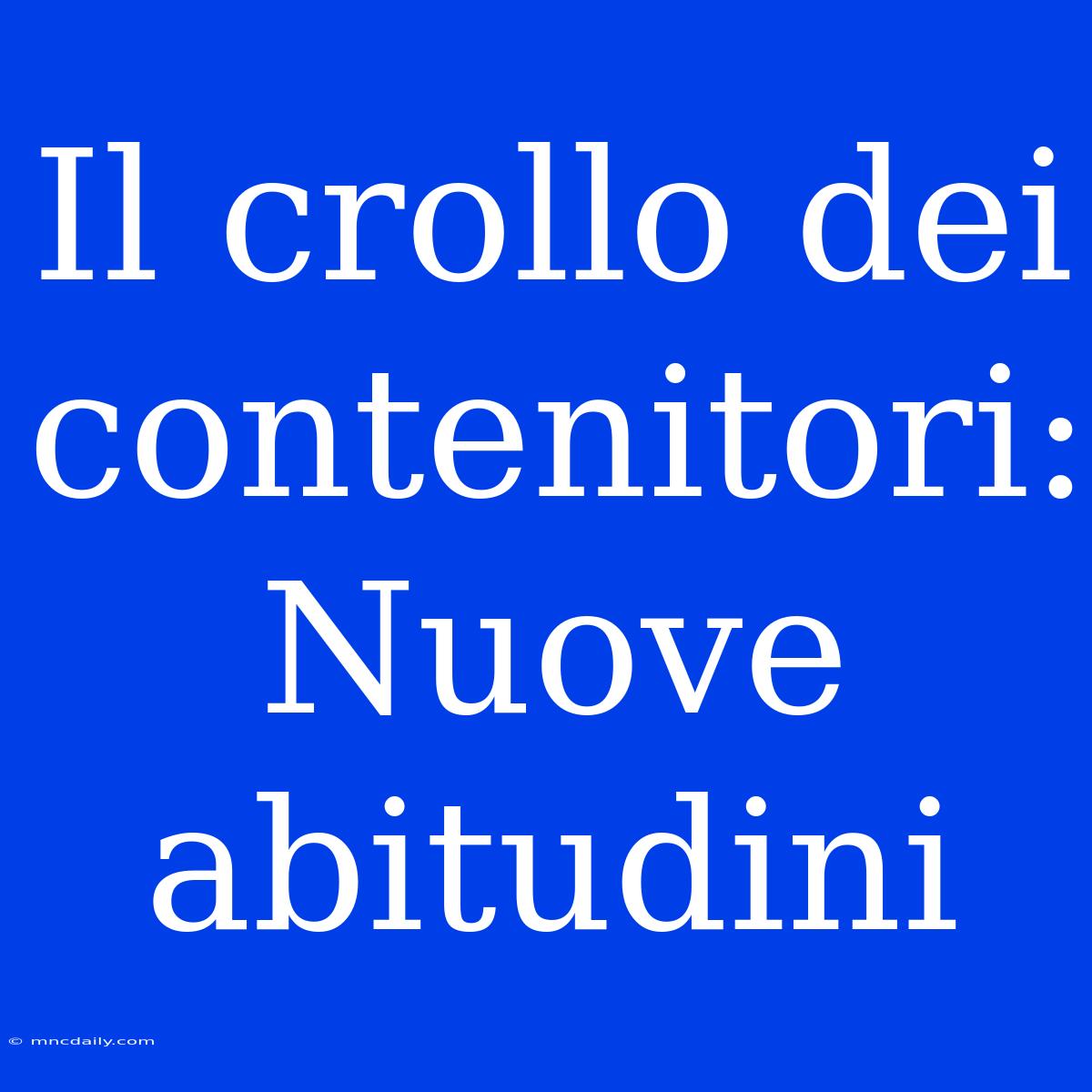 Il Crollo Dei Contenitori: Nuove Abitudini