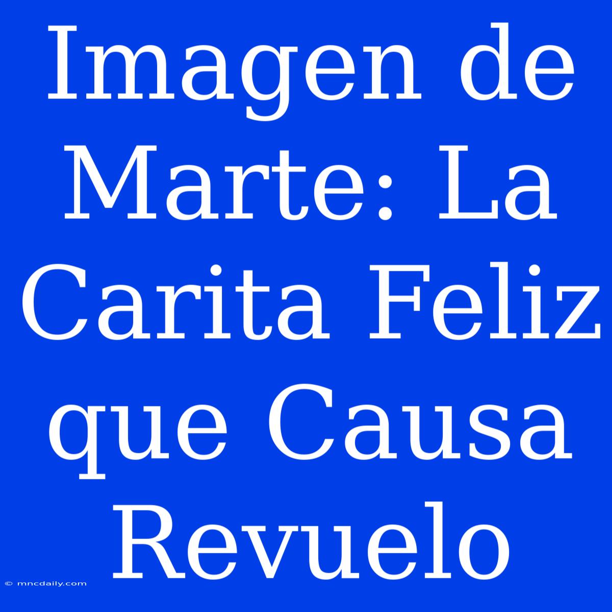 Imagen De Marte: La Carita Feliz Que Causa Revuelo