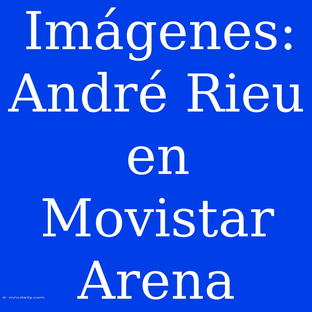 Imágenes: André Rieu En Movistar Arena