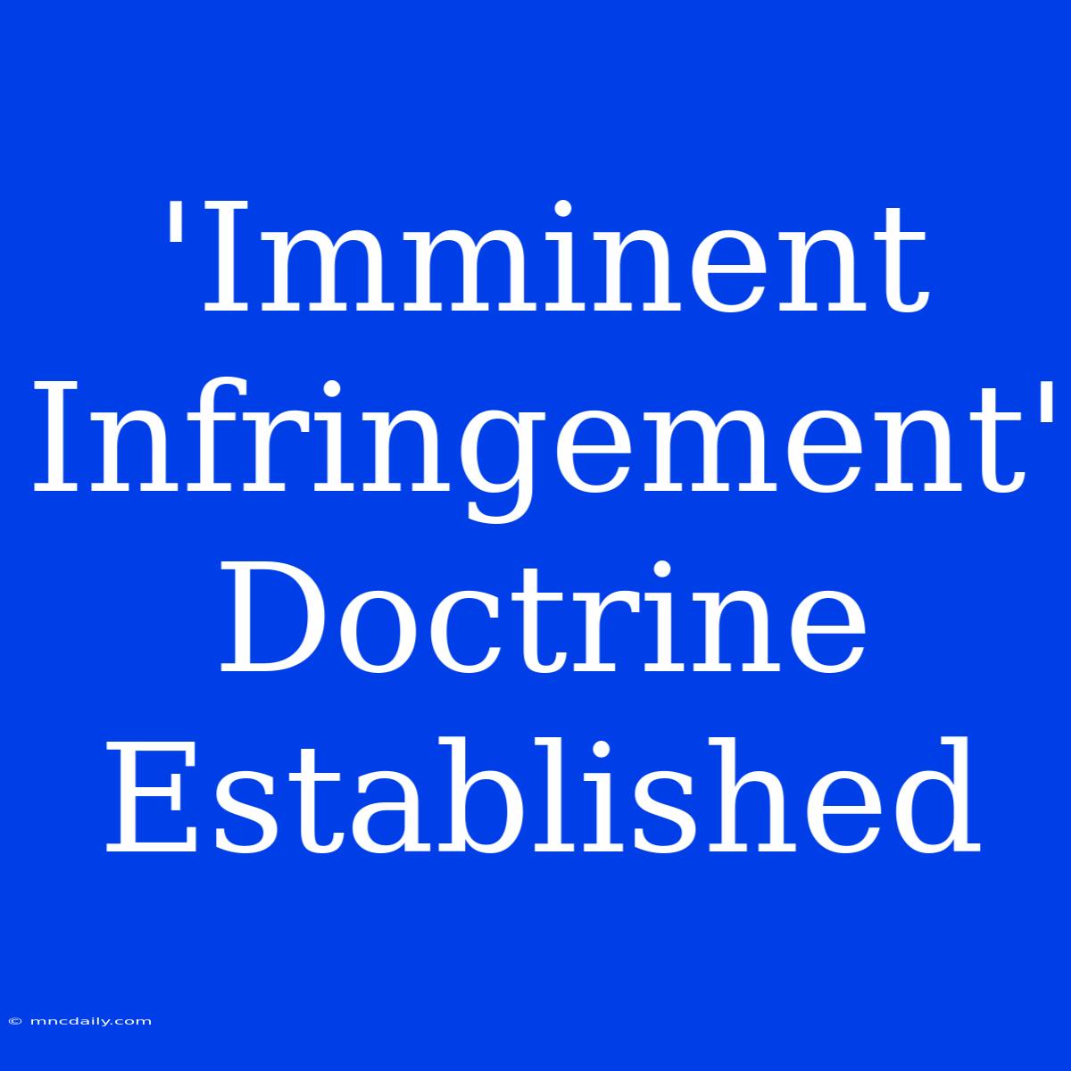 'Imminent Infringement' Doctrine Established 