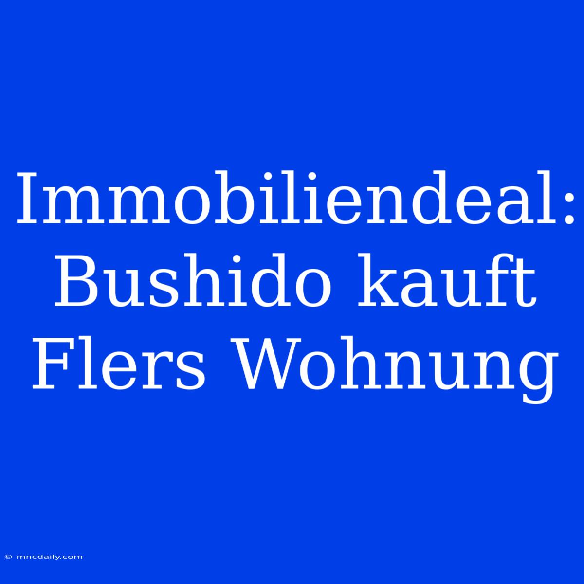 Immobiliendeal: Bushido Kauft Flers Wohnung