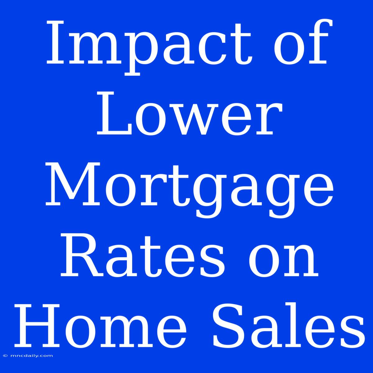 Impact Of Lower Mortgage Rates On Home Sales