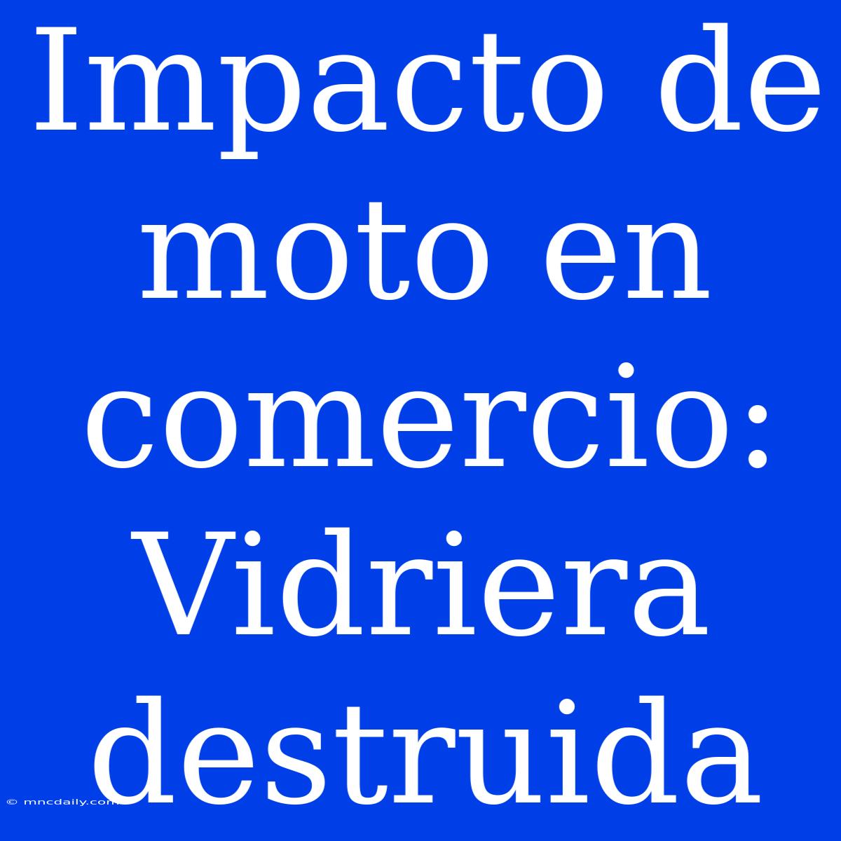 Impacto De Moto En Comercio: Vidriera Destruida