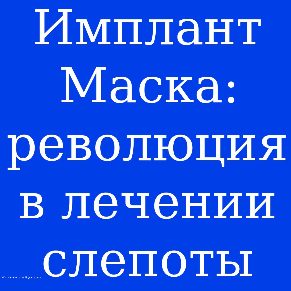 Имплант Маска: Революция В Лечении Слепоты