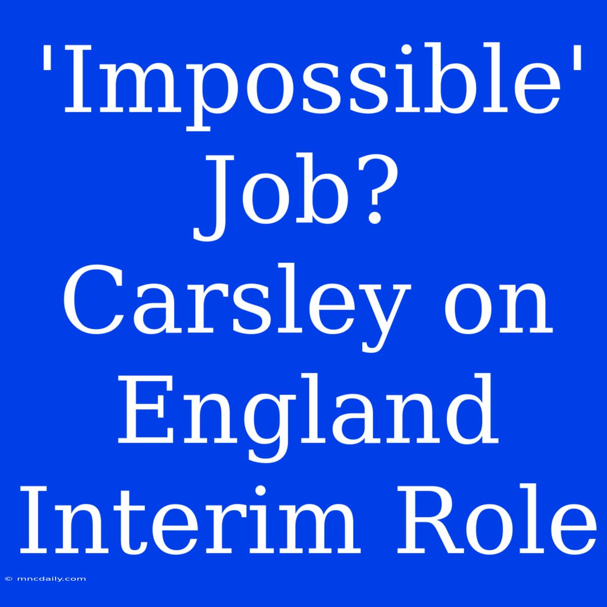 'Impossible' Job? Carsley On England Interim Role 