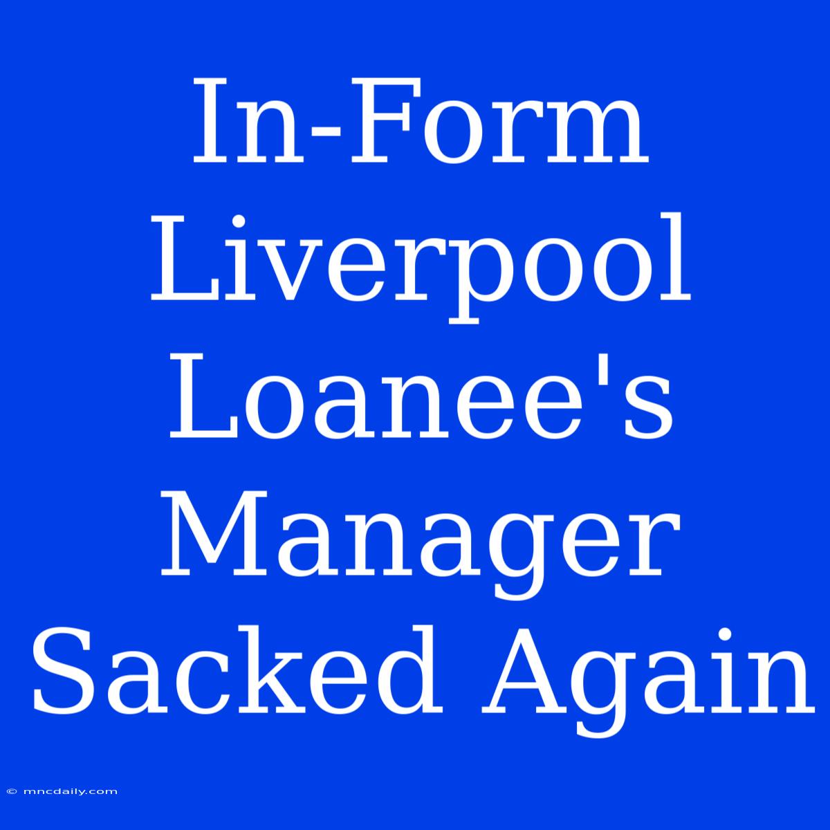 In-Form Liverpool Loanee's Manager Sacked Again