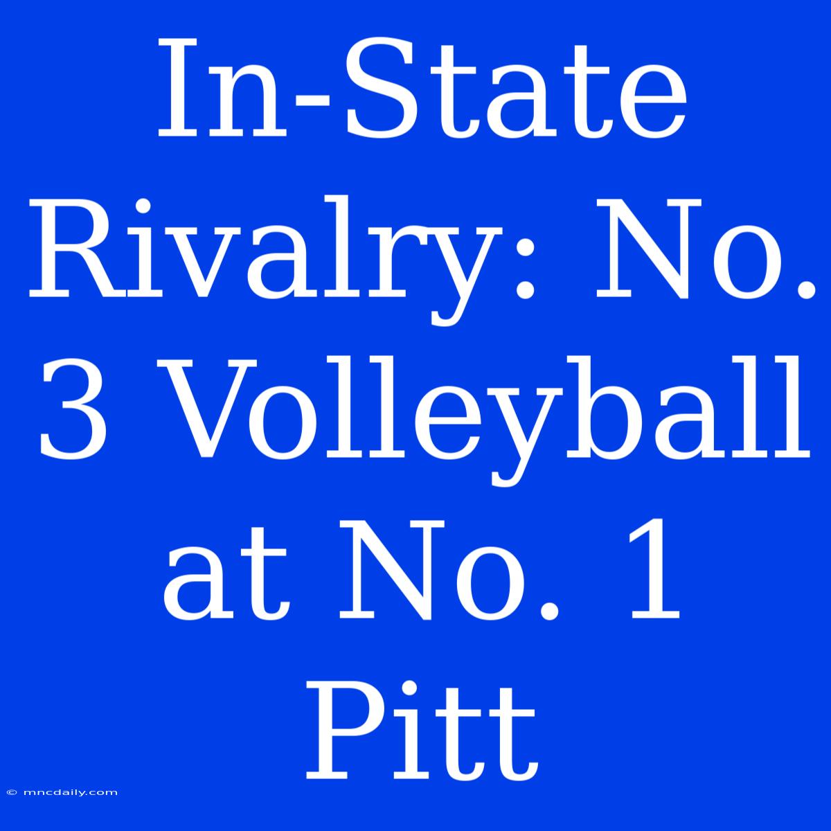 In-State Rivalry: No. 3 Volleyball At No. 1 Pitt