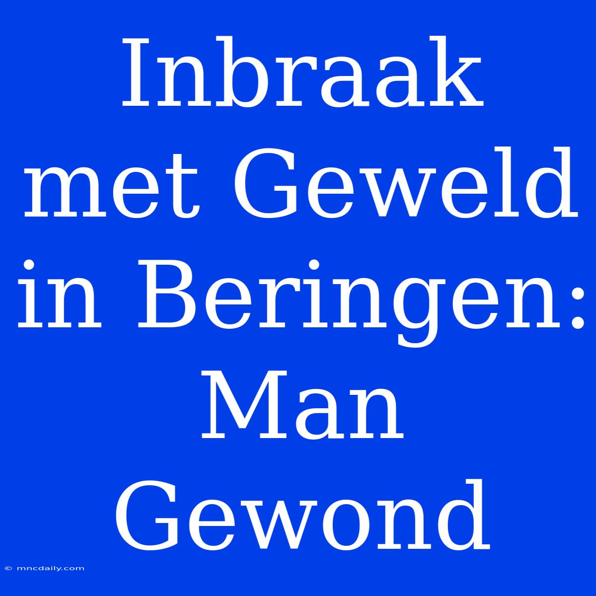 Inbraak Met Geweld In Beringen: Man Gewond