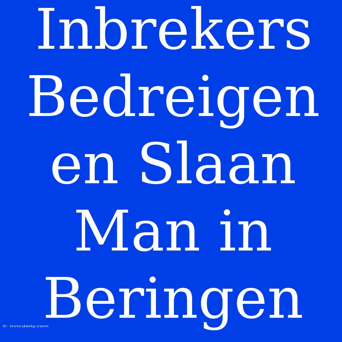 Inbrekers Bedreigen En Slaan Man In Beringen