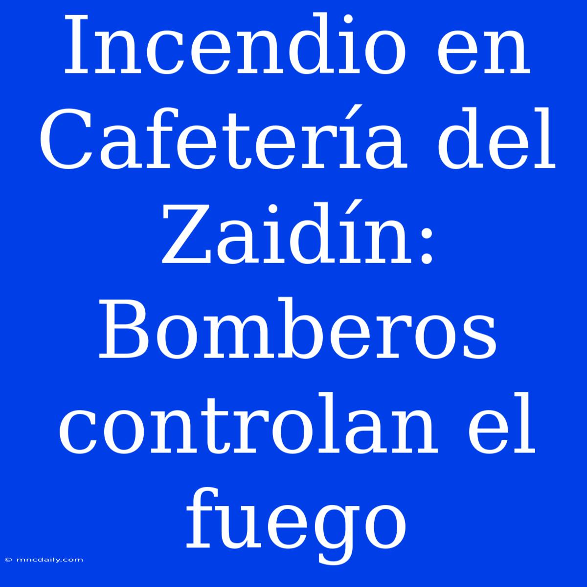 Incendio En Cafetería Del Zaidín: Bomberos Controlan El Fuego