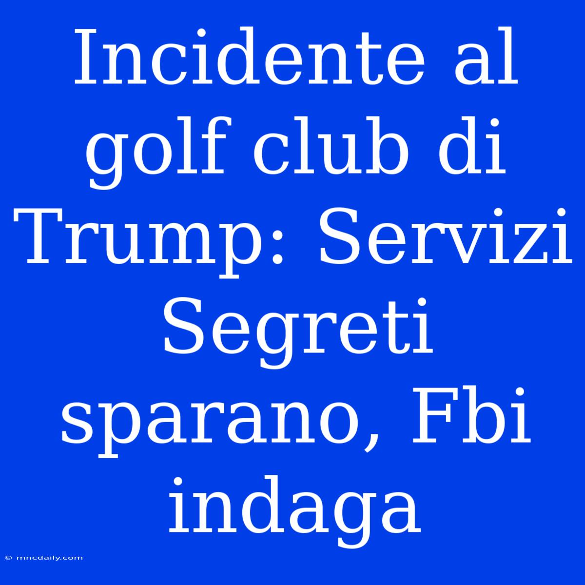 Incidente Al Golf Club Di Trump: Servizi Segreti Sparano, Fbi Indaga