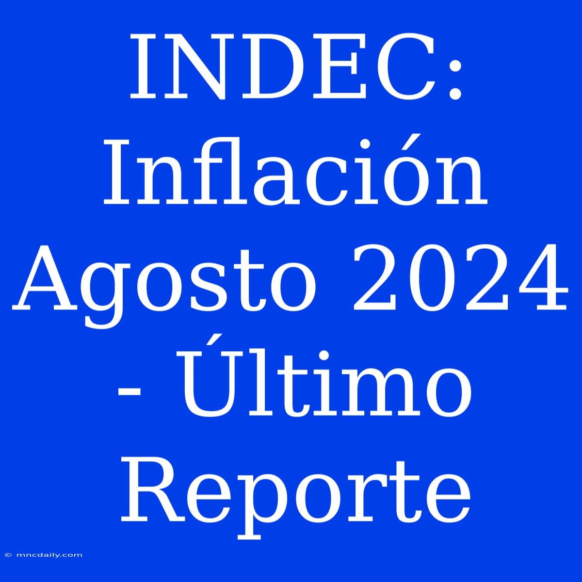 INDEC: Inflación Agosto 2024 - Último Reporte