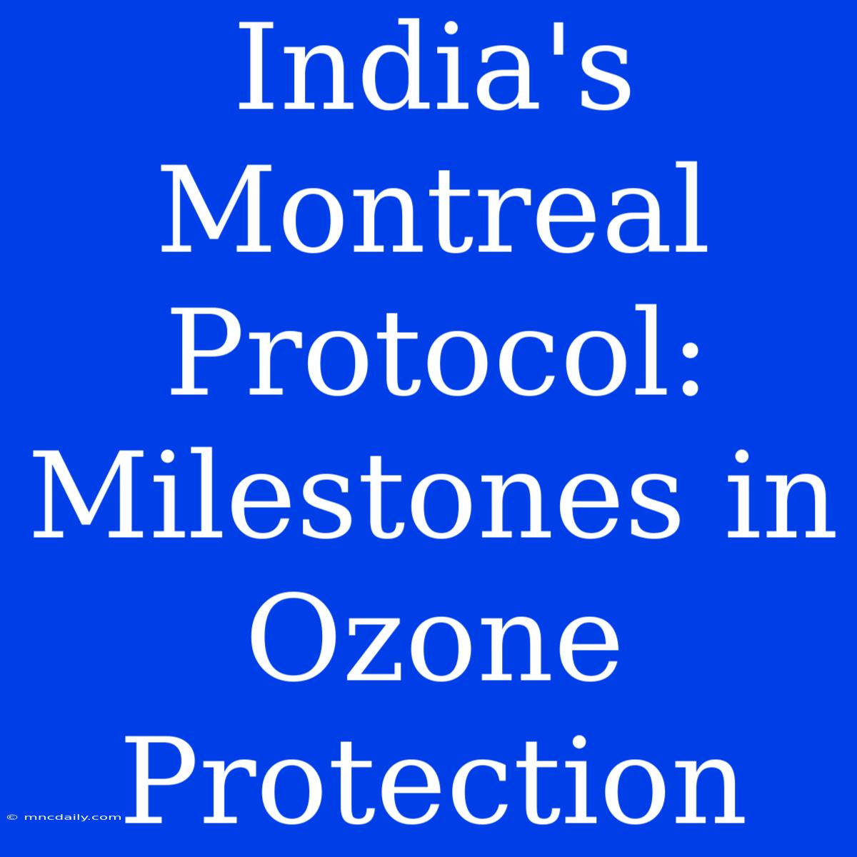 India's Montreal Protocol: Milestones In Ozone Protection