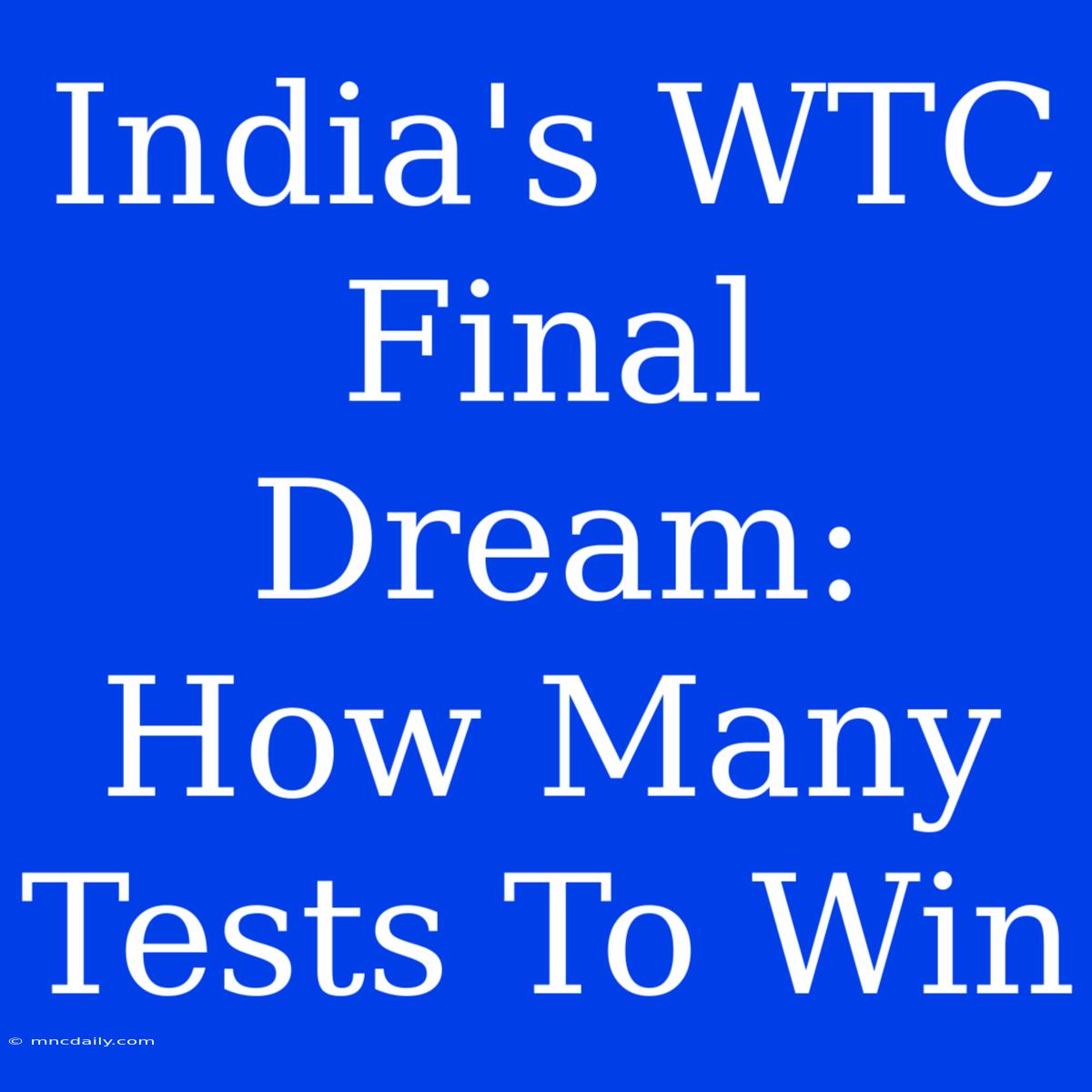 India's WTC Final Dream: How Many Tests To Win